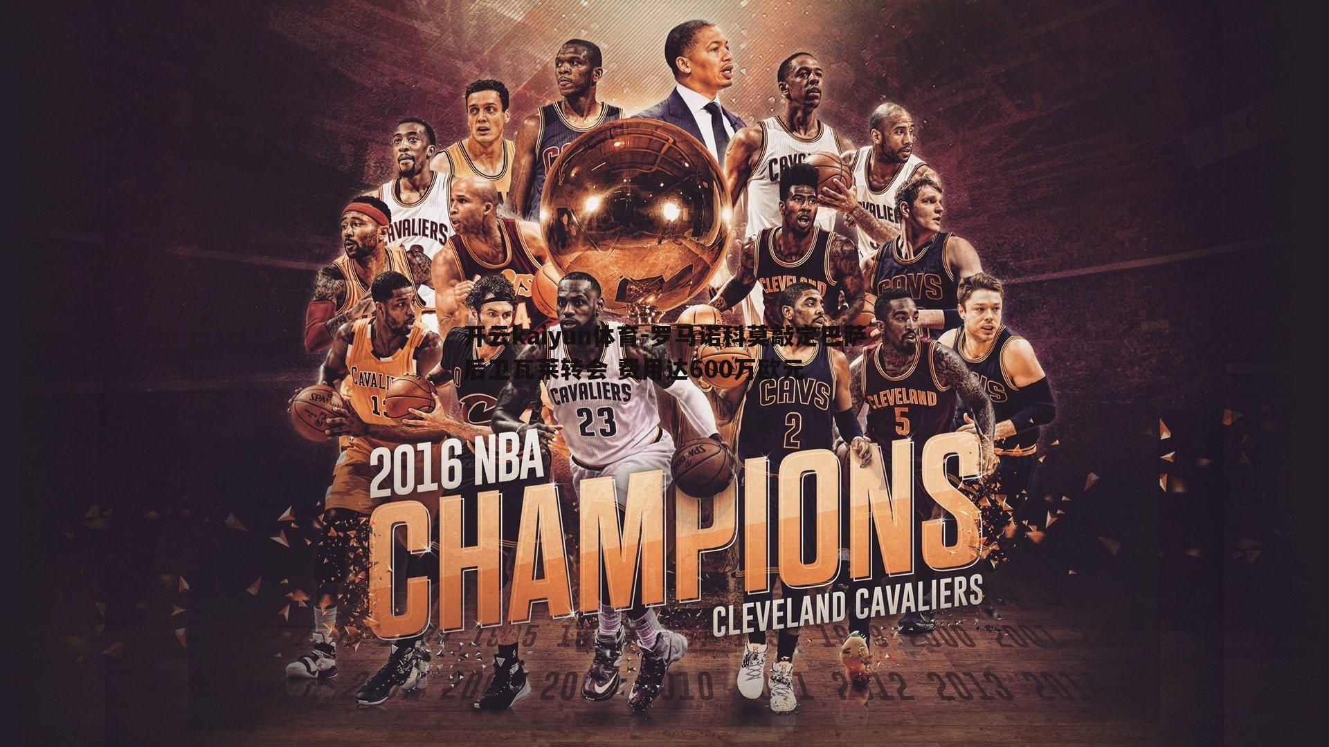 开云kaiyun体育-罗马诺科莫敲定巴萨后卫瓦莱转会 费用达600万欧元