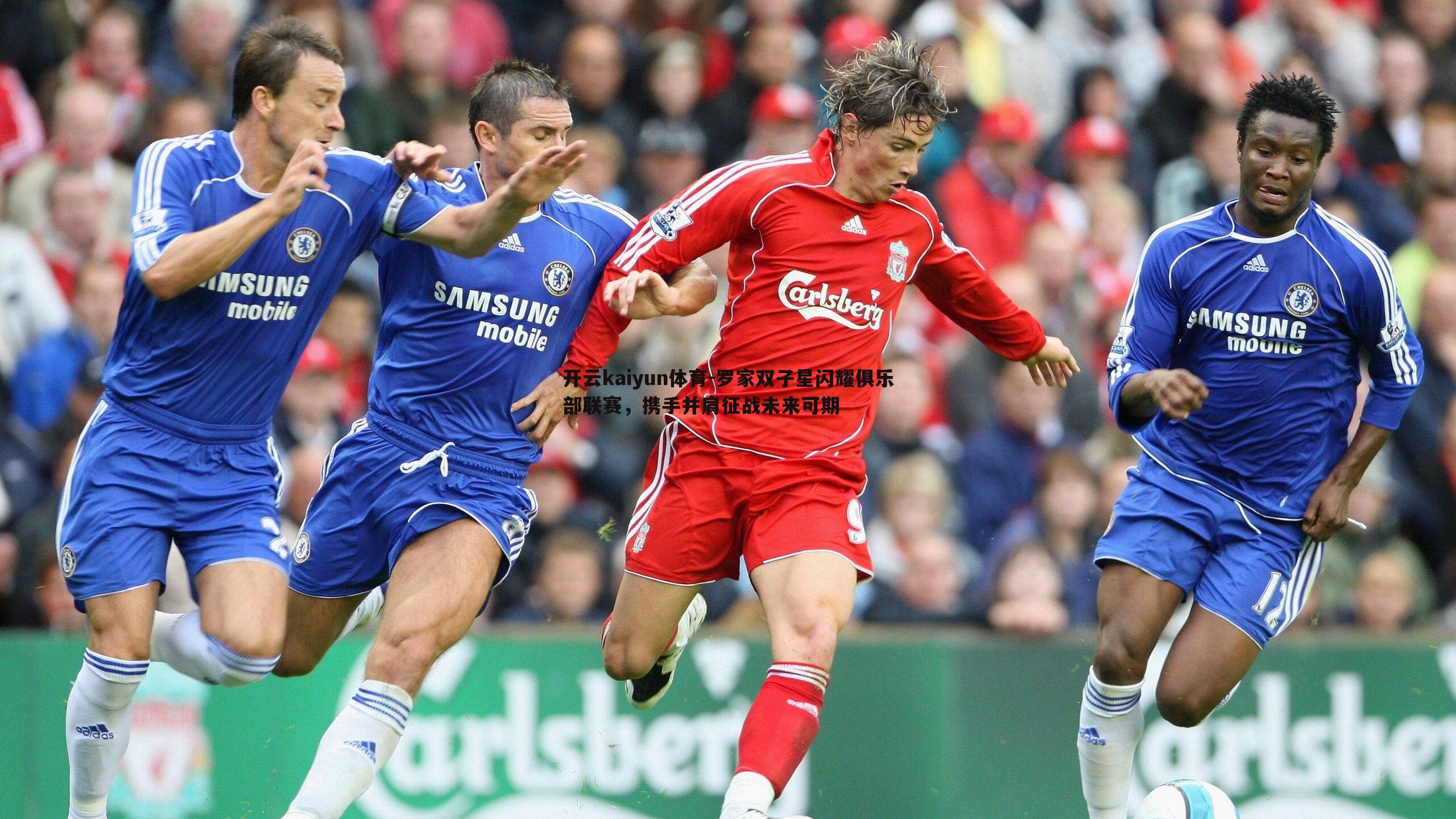 开云kaiyun体育-罗家双子星闪耀俱乐部联赛，携手并肩征战未来可期