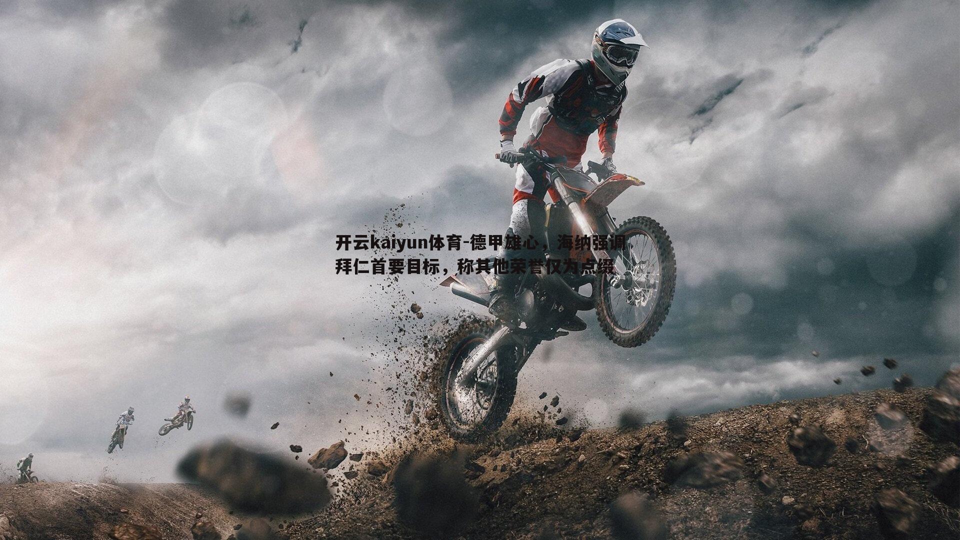 德甲雄心,海纳强调拜仁首要目标,称其他荣誉仅为点缀