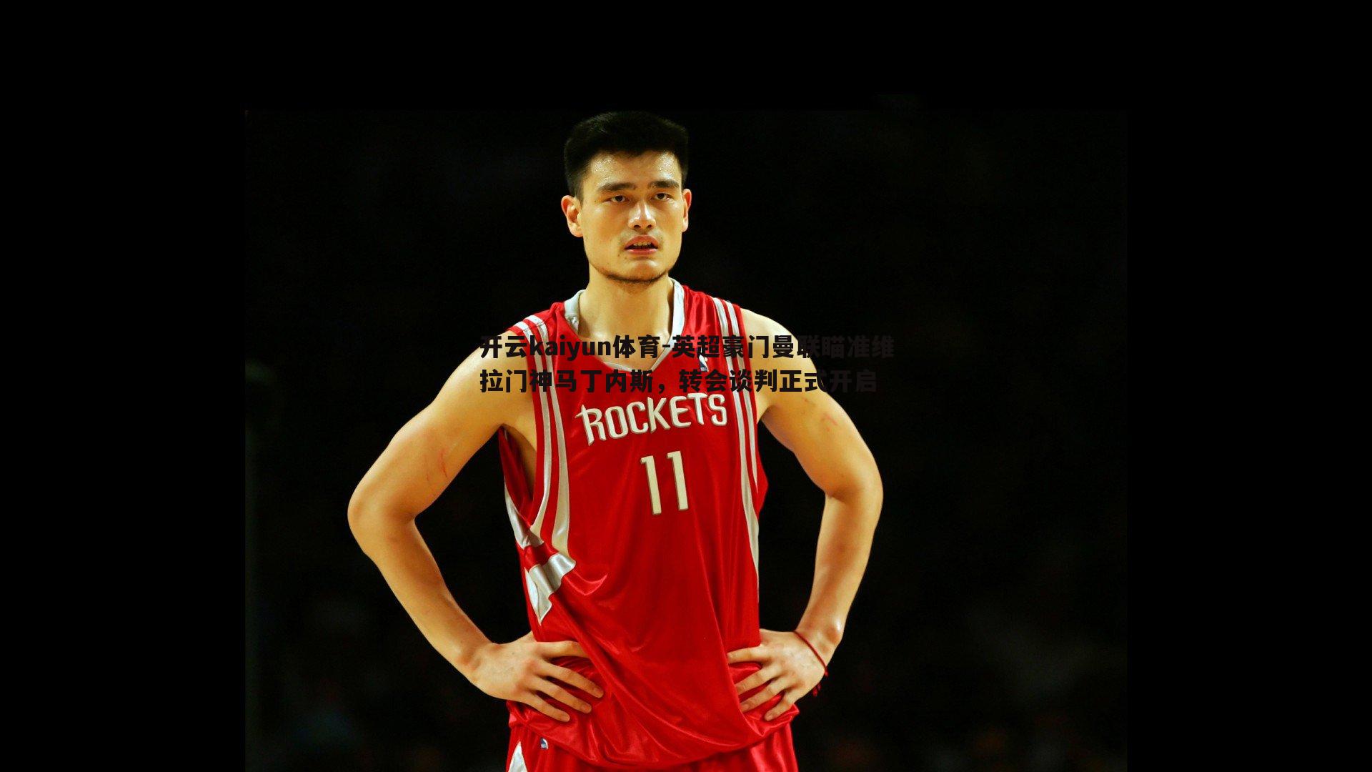 开云kaiyun体育-英超豪门曼联瞄准维拉门神马丁内斯，转会谈判正式开启