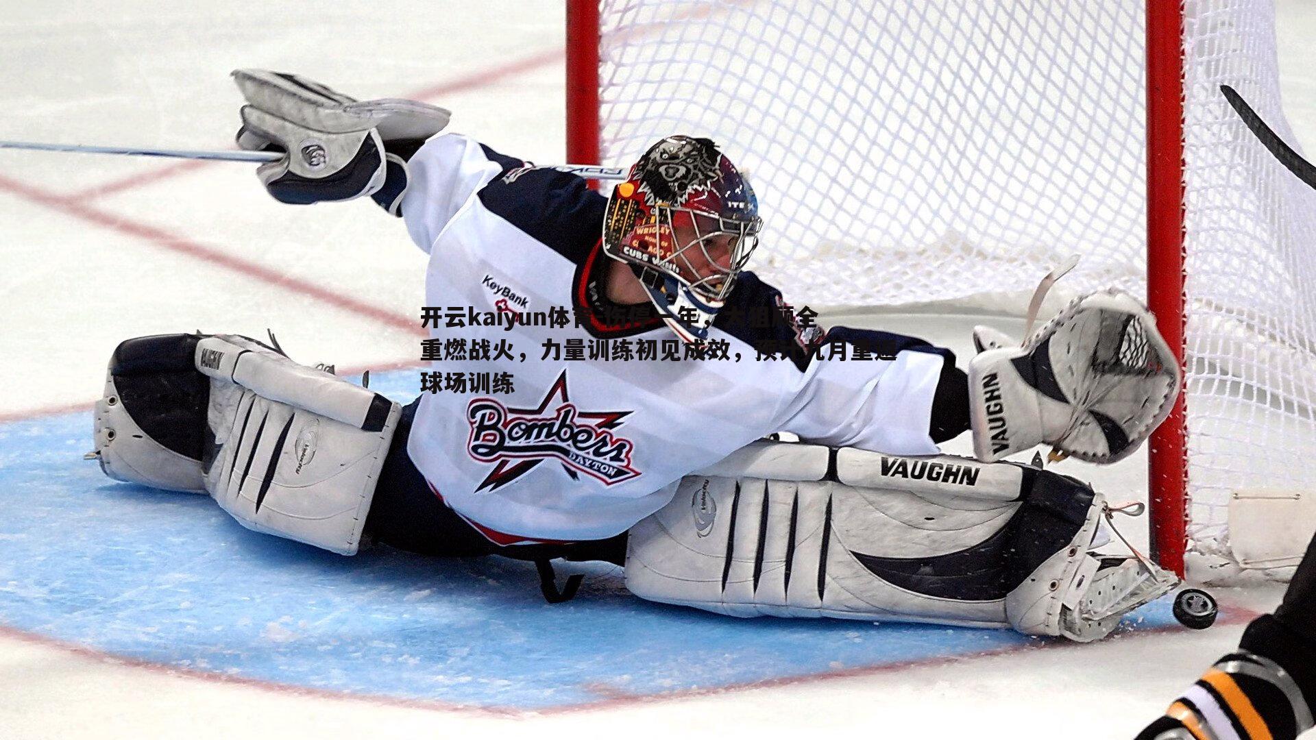 开云kaiyun体育-伤停一年，大狙顾全重燃战火，力量训练初见成效，预计九月重返球场训练