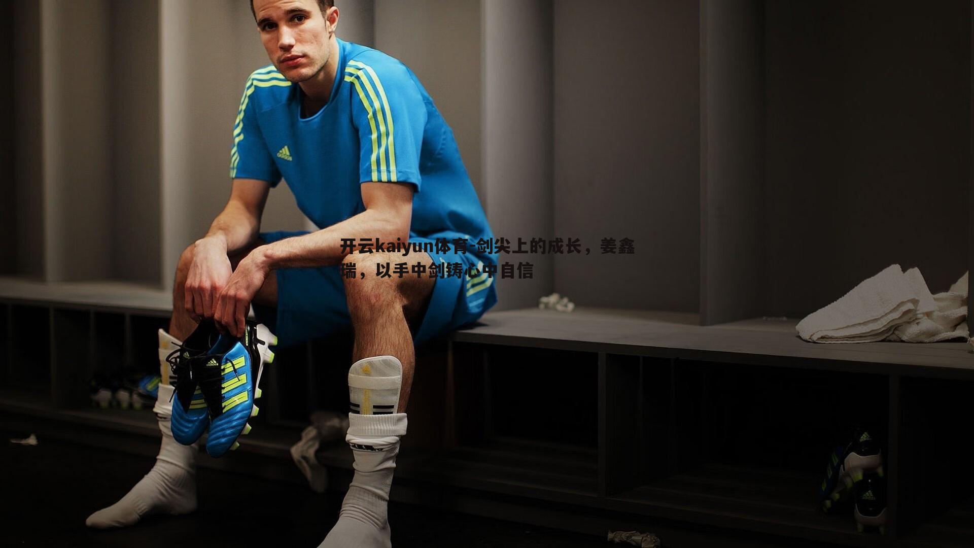 开云kaiyun体育-剑尖上的成长，姜鑫瑞，以手中剑铸心中自信